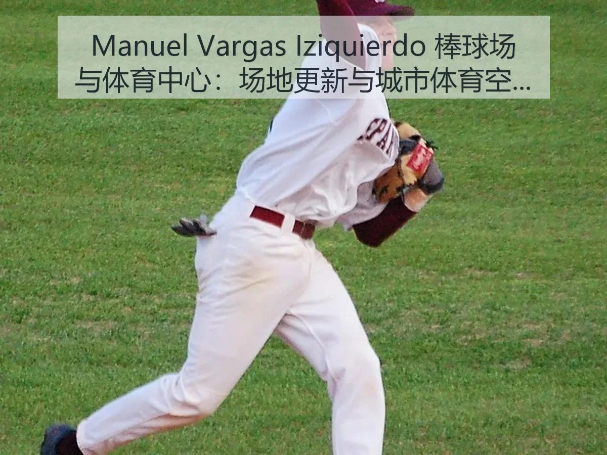 Manuel Vargas Iziquierdo 棒球场与体育中心:场地更新与城市体育空间解析